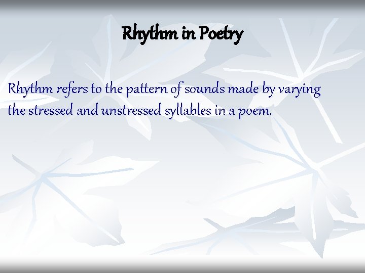 Rhythm in Poetry Rhythm refers to the pattern of sounds made by varying the