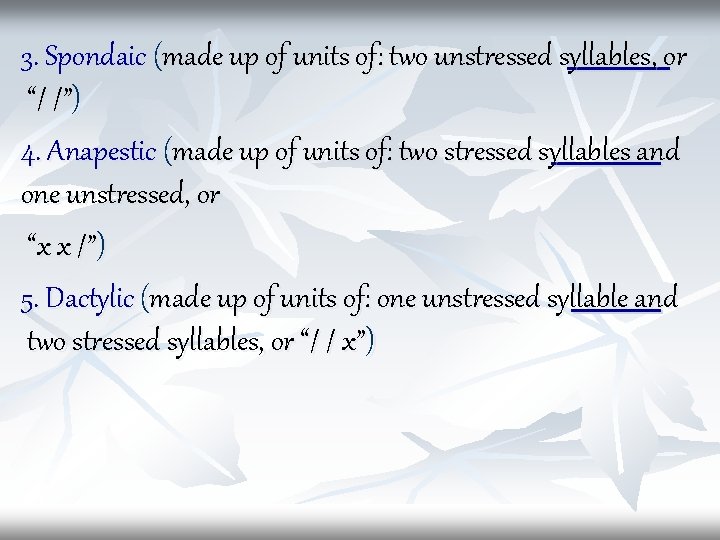 3. Spondaic (made up of units of: two unstressed syllables, or “/ /”) 4.