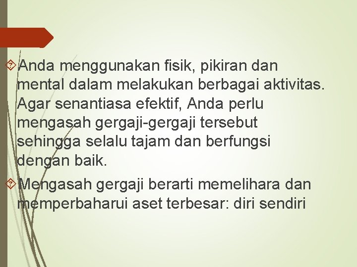  Anda menggunakan fisik, pikiran dan mental dalam melakukan berbagai aktivitas. Agar senantiasa efektif,