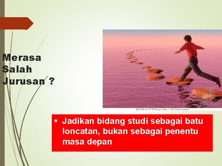 Merasa Salah Jurusan ? § Jadikan bidang studi sebagai batu loncatan, bukan sebagai penentu