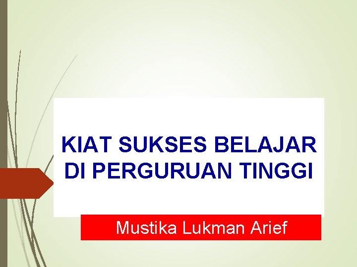 KIAT SUKSES BELAJAR DI PERGURUAN TINGGI Mustika Lukman Arief 