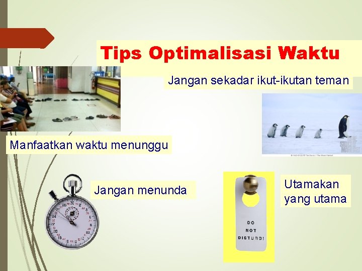 Tips Optimalisasi Waktu Jangan sekadar ikut-ikutan teman Manfaatkan waktu menunggu Jangan menunda Utamakan yang