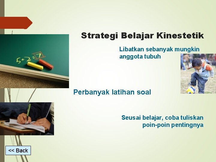 Strategi Belajar Kinestetik Libatkan sebanyak mungkin anggota tubuh Perbanyak latihan soal Seusai belajar, coba