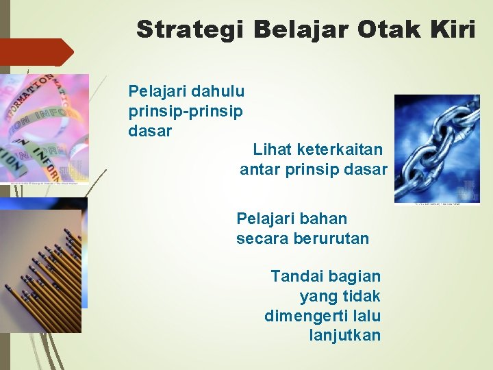 Strategi Belajar Otak Kiri Pelajari dahulu prinsip-prinsip dasar Lihat keterkaitan antar prinsip dasar Pelajari