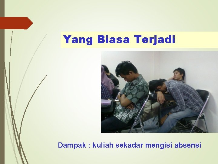 Yang Biasa Terjadi Dampak : kuliah sekadar mengisi absensi 