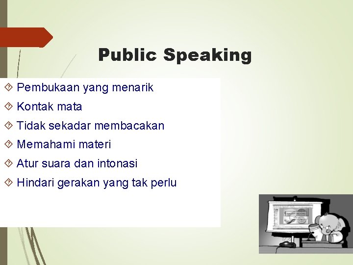 Public Speaking Pembukaan yang menarik Kontak mata Tidak sekadar membacakan Memahami materi Atur suara