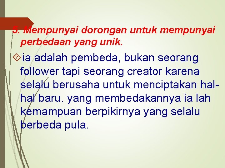 5. Mempunyai dorongan untuk mempunyai perbedaan yang unik. ia adalah pembeda, bukan seorang follower