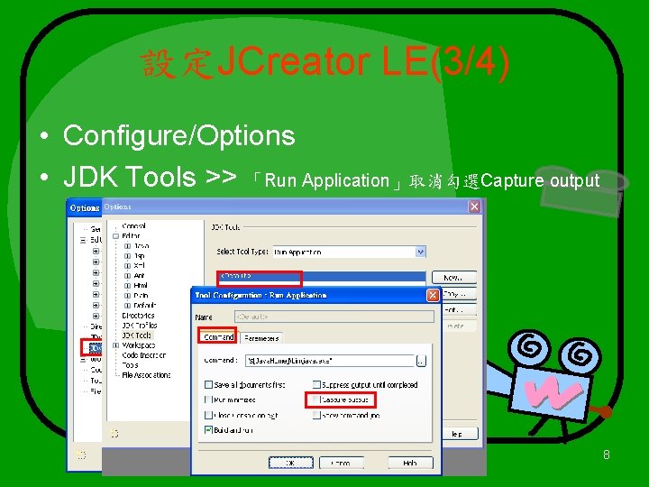 設定JCreator LE(3/4) • Configure/Options • JDK Tools >> 「Run Application」取消勾選Capture output 8 