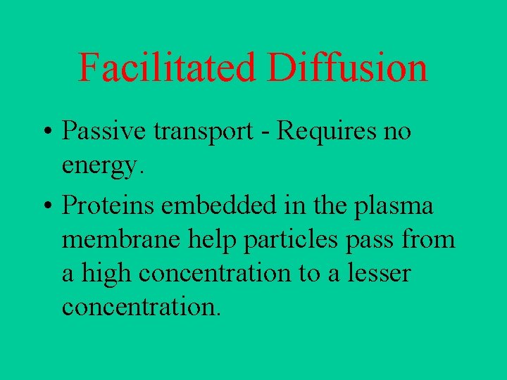 Facilitated Diffusion • Passive transport - Requires no energy. • Proteins embedded in the