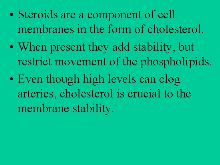  • Steroids are a component of cell membranes in the form of cholesterol.