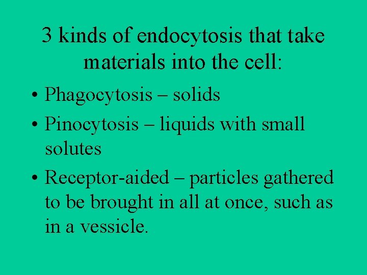 3 kinds of endocytosis that take materials into the cell: • Phagocytosis – solids