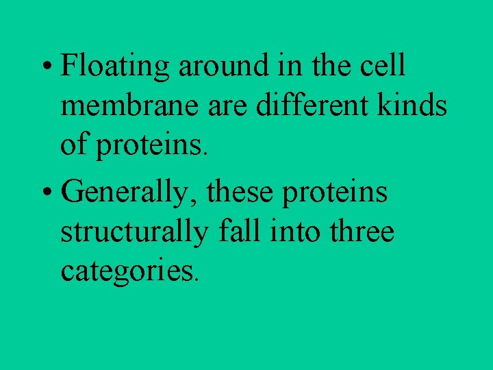  • Floating around in the cell membrane are different kinds of proteins. •