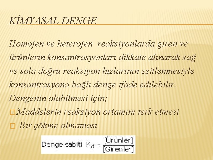 KİMYASAL DENGE Homojen ve heterojen reaksiyonlarda giren ve ürünlerin konsantrasyonları dikkate alınarak sağ ve