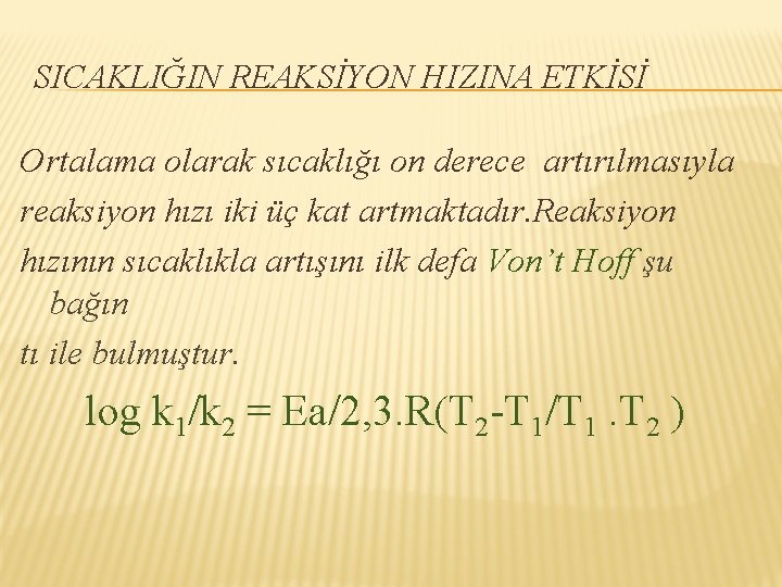 SICAKLIĞIN REAKSİYON HIZINA ETKİSİ Ortalama olarak sıcaklığı on derece artırılmasıyla reaksiyon hızı iki üç