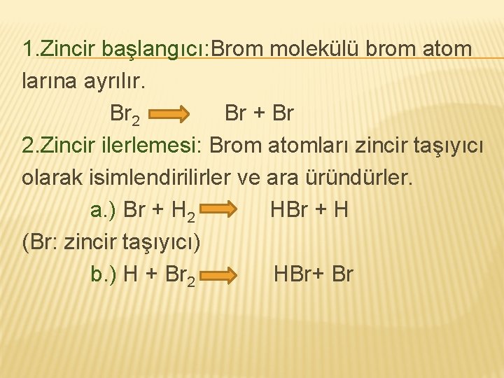 1. Zincir başlangıcı: Brom molekülü brom atom larına ayrılır. Br 2 Br + Br