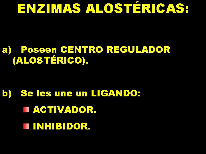 ENZIMAS ALOSTÉRICAS: a) Poseen CENTRO REGULADOR (ALOSTÉRICO). b) Se les une un LIGANDO: ACTIVADOR.