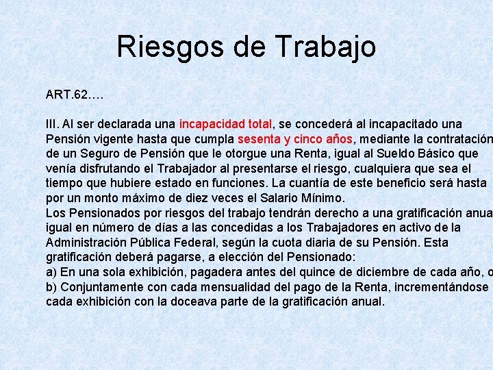 Riesgos de Trabajo ART. 62…. III. Al ser declarada una incapacidad total, se concederá