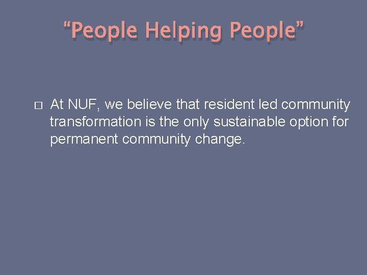 “People Helping People” � At NUF, we believe that resident led community transformation is