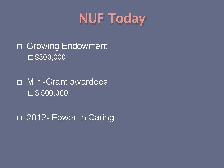 NUF Today � Growing Endowment � $800, 000 � Mini-Grant awardees �$ � 500,