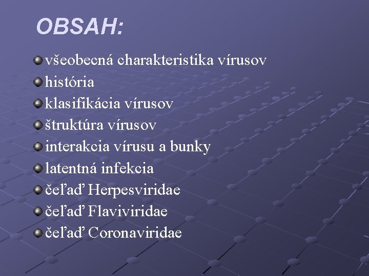 OBSAH: všeobecná charakteristika vírusov história klasifikácia vírusov štruktúra vírusov interakcia vírusu a bunky latentná
