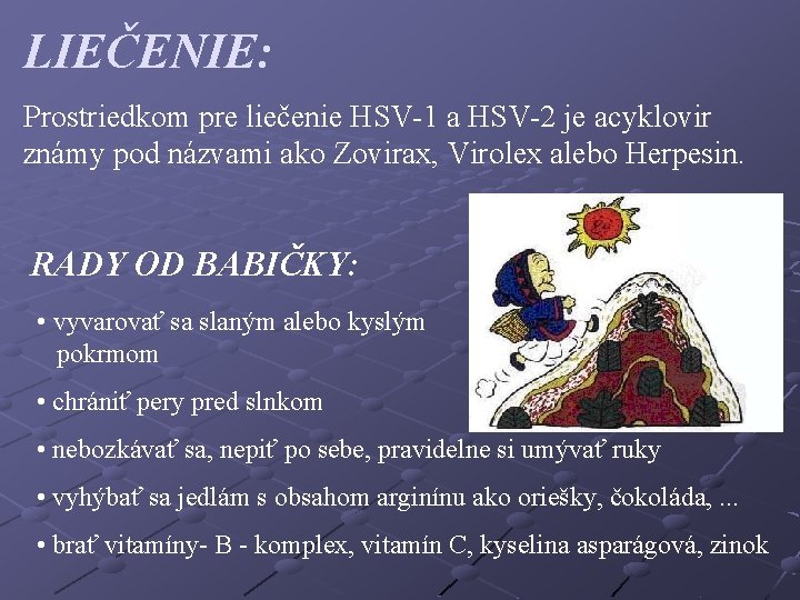 LIEČENIE: Prostriedkom pre liečenie HSV-1 a HSV-2 je acyklovir známy pod názvami ako Zovirax,