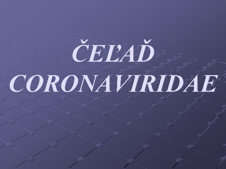 ČEĽAĎ CORONAVIRIDAE 