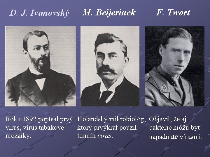 D. J. Ivanovský M. Beijerinck F. Twort Roku 1892 popísal prvý Holandský mikrobiológ, Objavil,