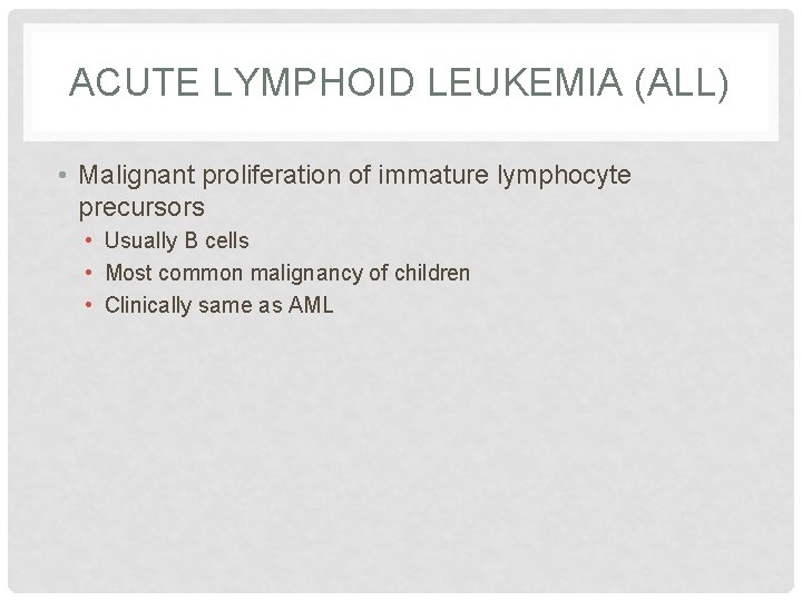ACUTE LYMPHOID LEUKEMIA (ALL) • Malignant proliferation of immature lymphocyte precursors • Usually B