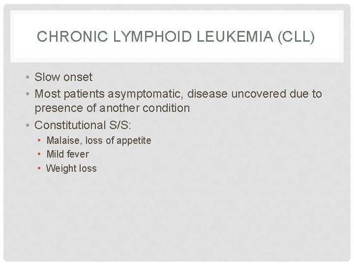 CHRONIC LYMPHOID LEUKEMIA (CLL) • Slow onset • Most patients asymptomatic, disease uncovered due