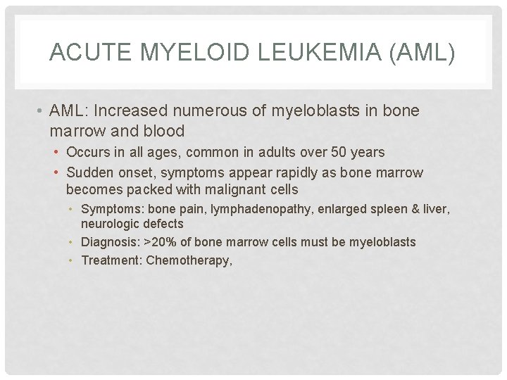 ACUTE MYELOID LEUKEMIA (AML) • AML: Increased numerous of myeloblasts in bone marrow and