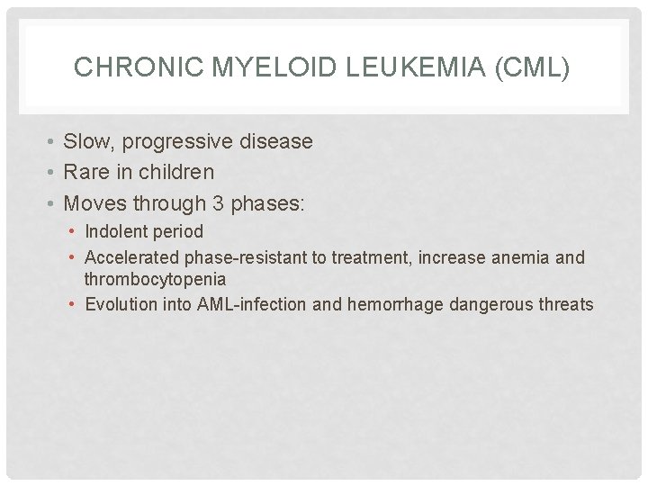 CHRONIC MYELOID LEUKEMIA (CML) • Slow, progressive disease • Rare in children • Moves