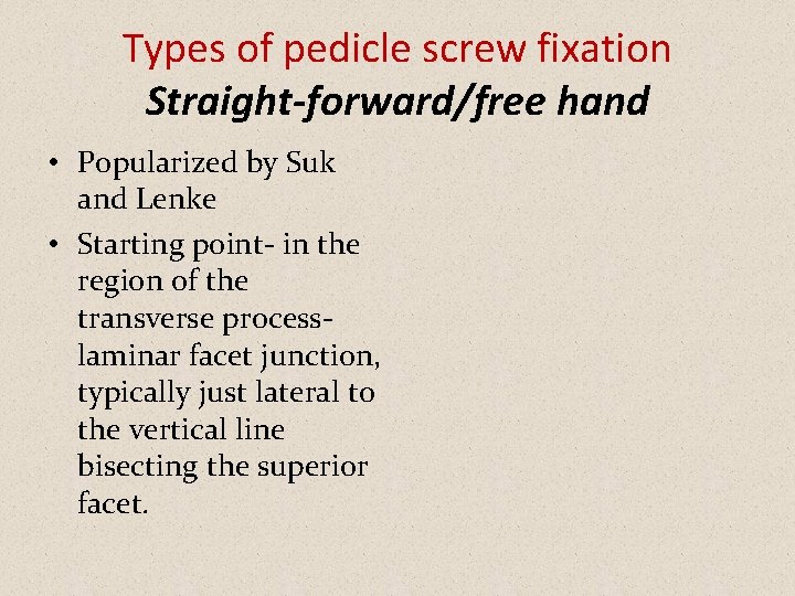 Types of pedicle screw fixation Straight-forward/free hand • Popularized by Suk and Lenke •