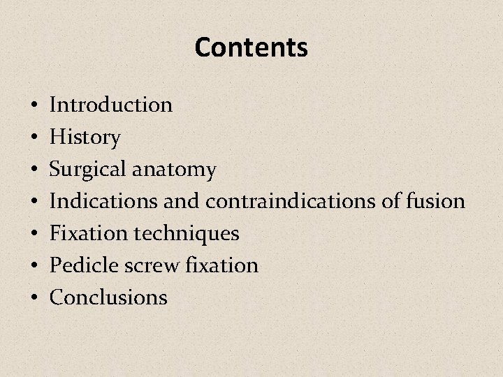 Contents • • Introduction History Surgical anatomy Indications and contraindications of fusion Fixation techniques