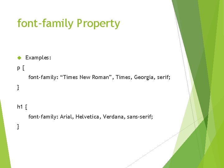 font-family Property Examples: p{ font-family: “Times New Roman”, Times, Georgia, serif; } h 1