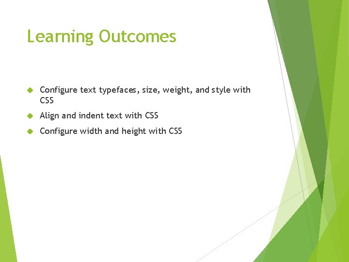 Learning Outcomes Configure text typefaces, size, weight, and style with CSS Align and indent