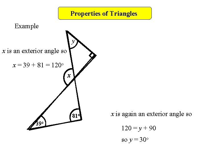 Properties of Triangles Example y x is an exterior angle so x = 39