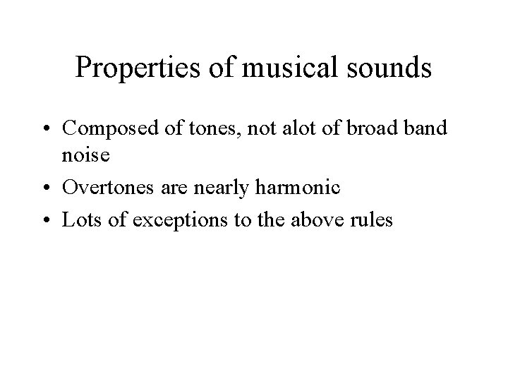 Properties of musical sounds • Composed of tones, not alot of broad band noise