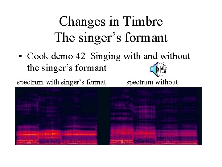 Changes in Timbre The singer’s formant • Cook demo 42 Singing with and without