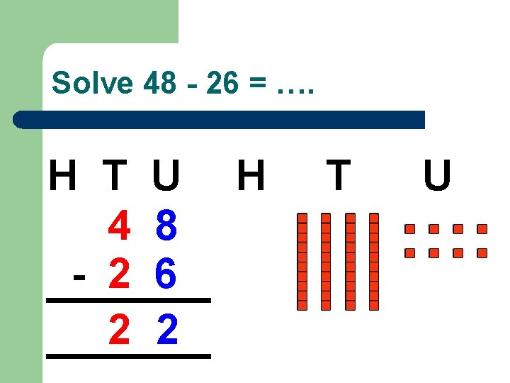 Solve 48 - 26 = …. H T 4 - 2 2 U 8