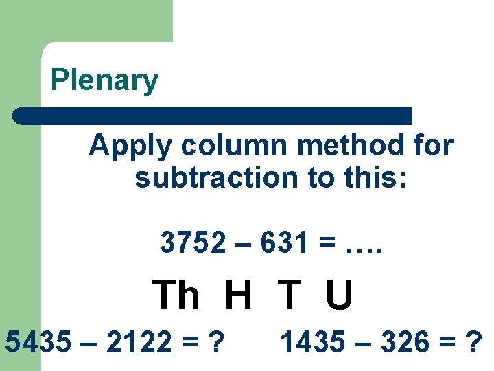 Plenary Apply column method for subtraction to this: 3752 – 631 = …. Th