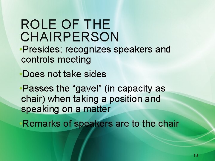 ROLE OF THE CHAIRPERSON • Presides; recognizes speakers and controls meeting • Does not