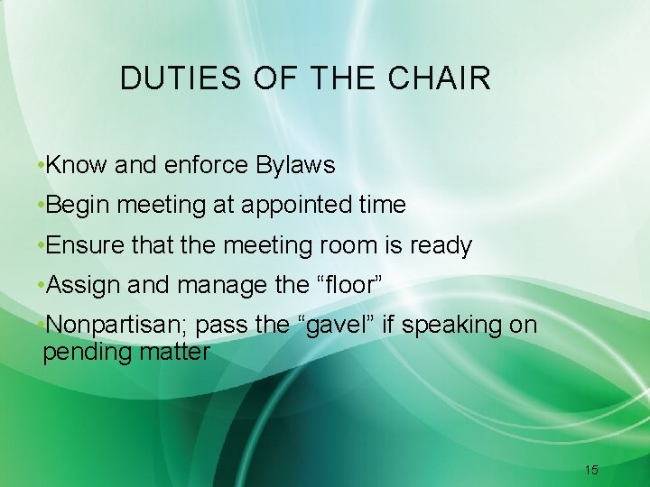 DUTIES OF THE CHAIR • Know and enforce Bylaws • Begin meeting at appointed