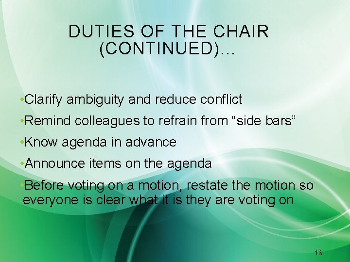 DUTIES OF THE CHAIR (CONTINUED)… • Clarify ambiguity and reduce conflict • Remind colleagues