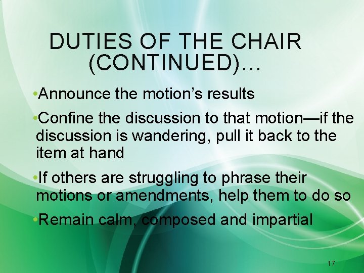 DUTIES OF THE CHAIR (CONTINUED)… • Announce the motion’s results • Confine the discussion