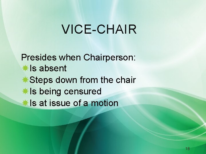 VICE-CHAIR Presides when Chairperson: Is absent Steps down from the chair Is being censured