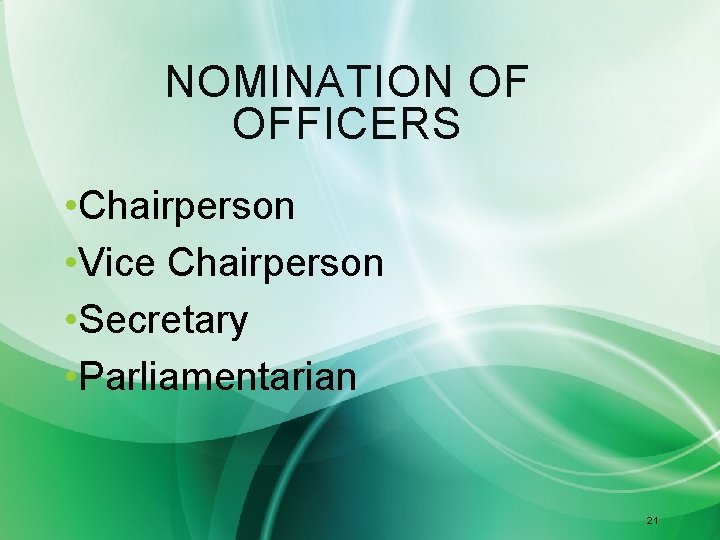 NOMINATION OF OFFICERS • Chairperson • Vice Chairperson • Secretary • Parliamentarian 21 
