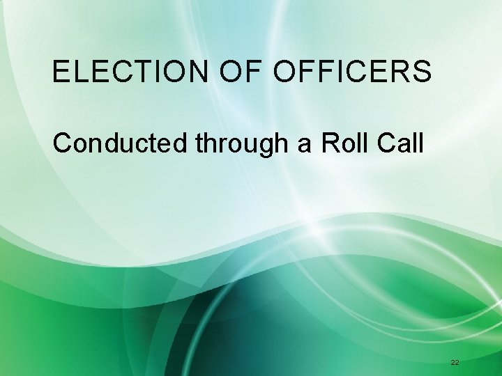 ELECTION OF OFFICERS Conducted through a Roll Call 22 