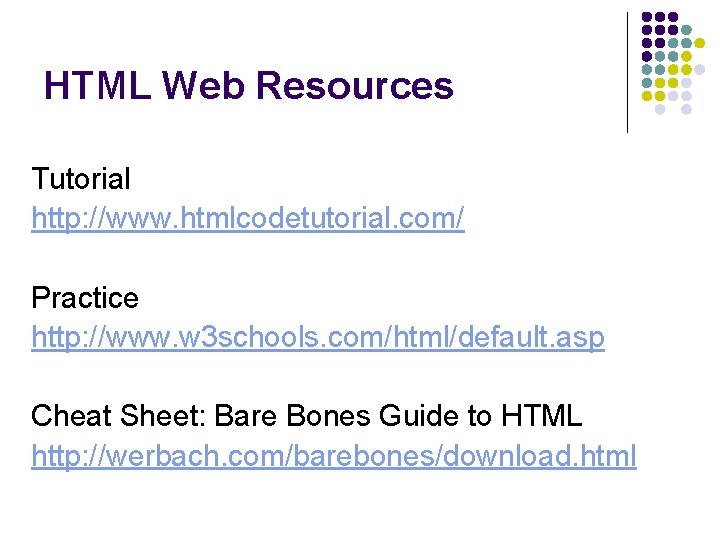 HTML Web Resources Tutorial http: //www. htmlcodetutorial. com/ Practice http: //www. w 3 schools. HTML Web Resources Tutorial http: //www. htmlcodetutorial. com/ Practice http: //www. w 3 schools.