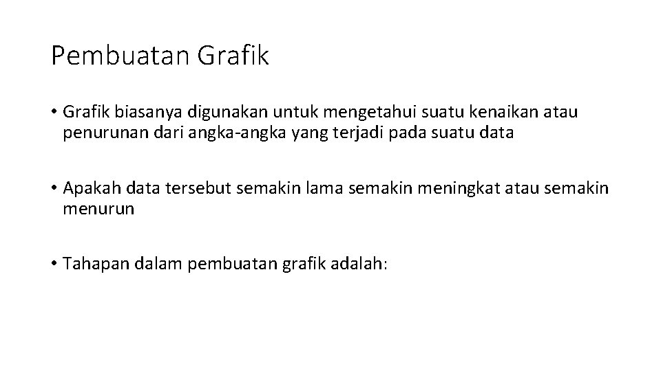 Pembuatan Grafik • Grafik biasanya digunakan untuk mengetahui suatu kenaikan atau penurunan dari angka-angka
