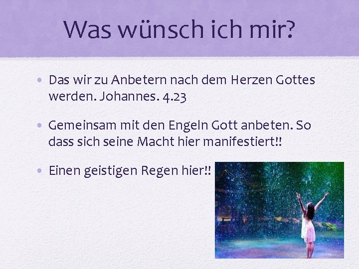 Was wünsch ich mir? • Das wir zu Anbetern nach dem Herzen Gottes werden.